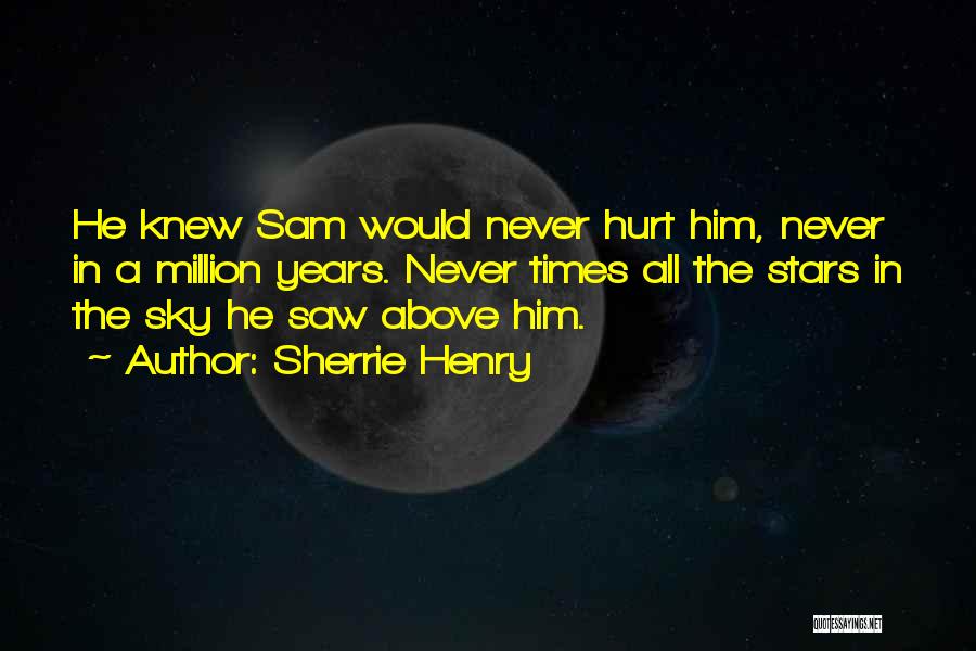 Sherrie Henry Quotes: He Knew Sam Would Never Hurt Him, Never In A Million Years. Never Times All The Stars In The Sky