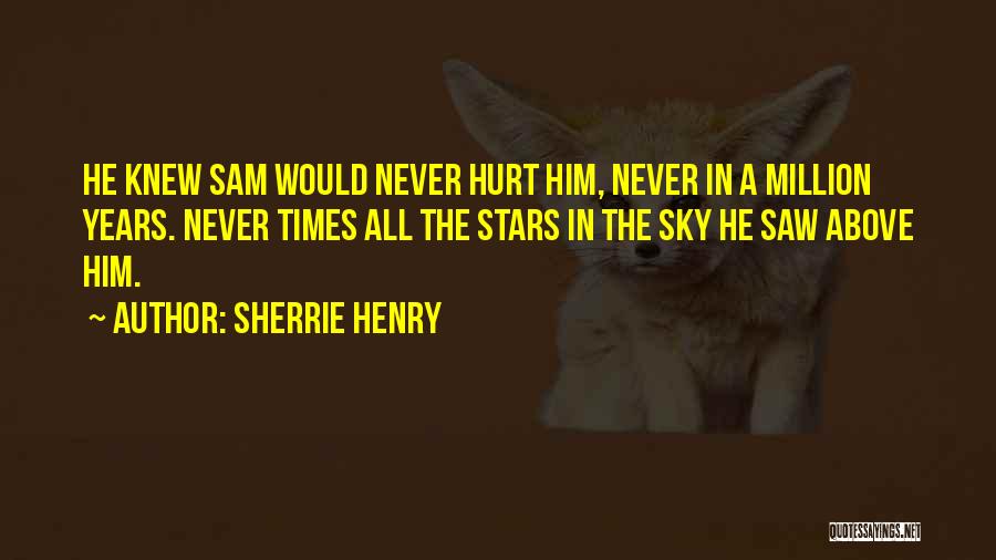Sherrie Henry Quotes: He Knew Sam Would Never Hurt Him, Never In A Million Years. Never Times All The Stars In The Sky