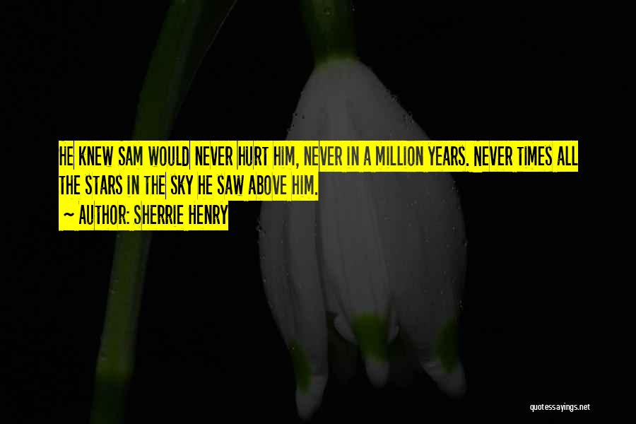 Sherrie Henry Quotes: He Knew Sam Would Never Hurt Him, Never In A Million Years. Never Times All The Stars In The Sky