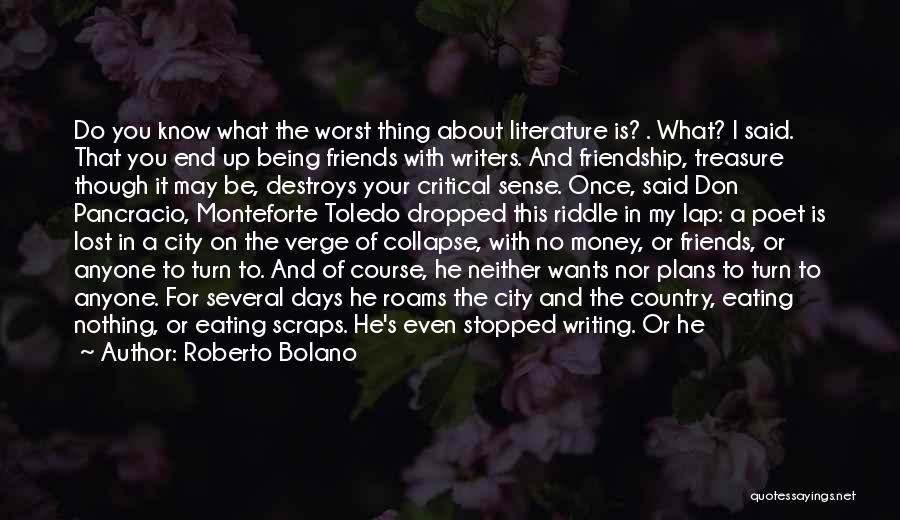 Roberto Bolano Quotes: Do You Know What The Worst Thing About Literature Is? . What? I Said. That You End Up Being Friends