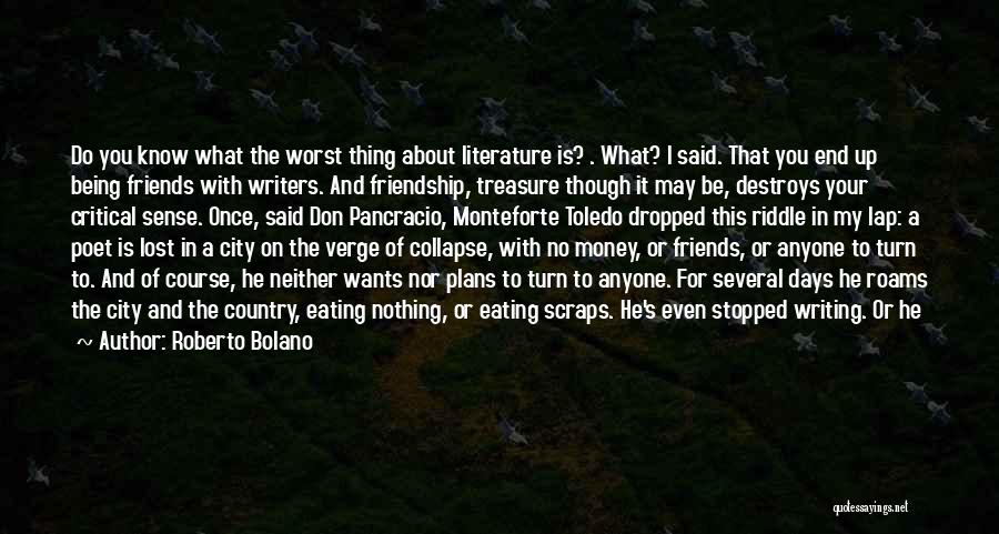 Roberto Bolano Quotes: Do You Know What The Worst Thing About Literature Is? . What? I Said. That You End Up Being Friends