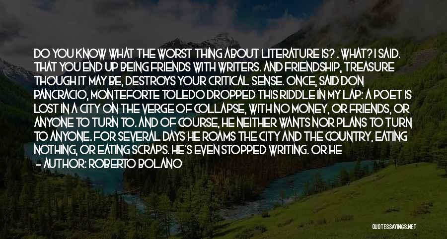 Roberto Bolano Quotes: Do You Know What The Worst Thing About Literature Is? . What? I Said. That You End Up Being Friends