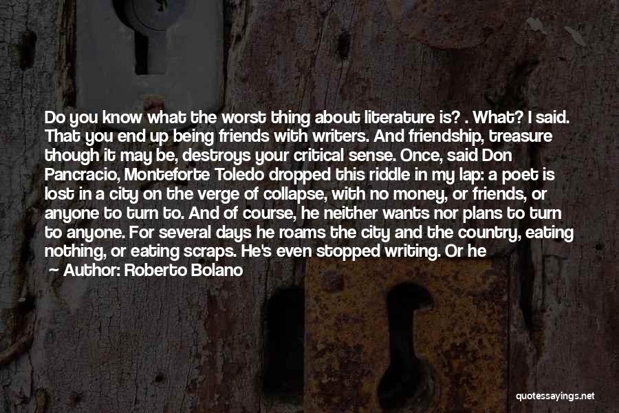 Roberto Bolano Quotes: Do You Know What The Worst Thing About Literature Is? . What? I Said. That You End Up Being Friends