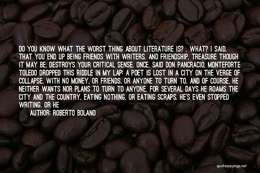Roberto Bolano Quotes: Do You Know What The Worst Thing About Literature Is? . What? I Said. That You End Up Being Friends
