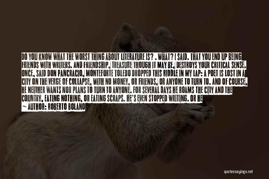 Roberto Bolano Quotes: Do You Know What The Worst Thing About Literature Is? . What? I Said. That You End Up Being Friends