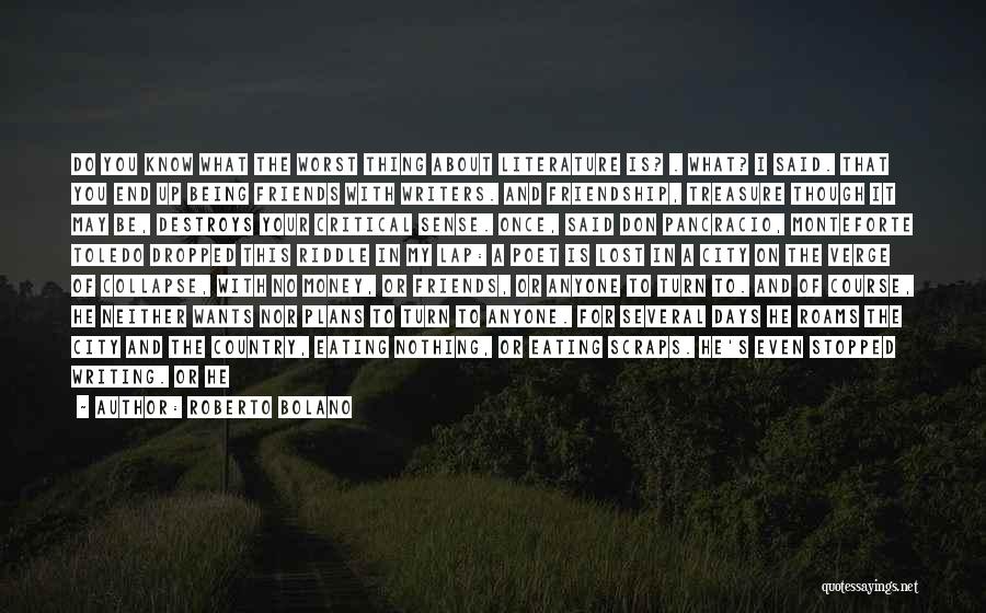 Roberto Bolano Quotes: Do You Know What The Worst Thing About Literature Is? . What? I Said. That You End Up Being Friends