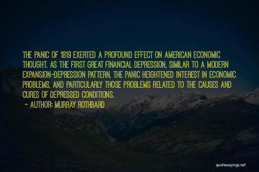 Murray Rothbard Quotes: The Panic Of 1819 Exerted A Profound Effect On American Economic Thought. As The First Great Financial Depression, Similar To