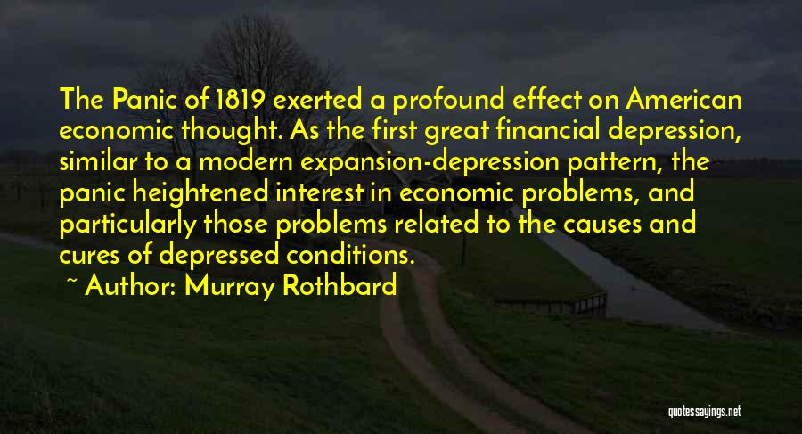 Murray Rothbard Quotes: The Panic Of 1819 Exerted A Profound Effect On American Economic Thought. As The First Great Financial Depression, Similar To