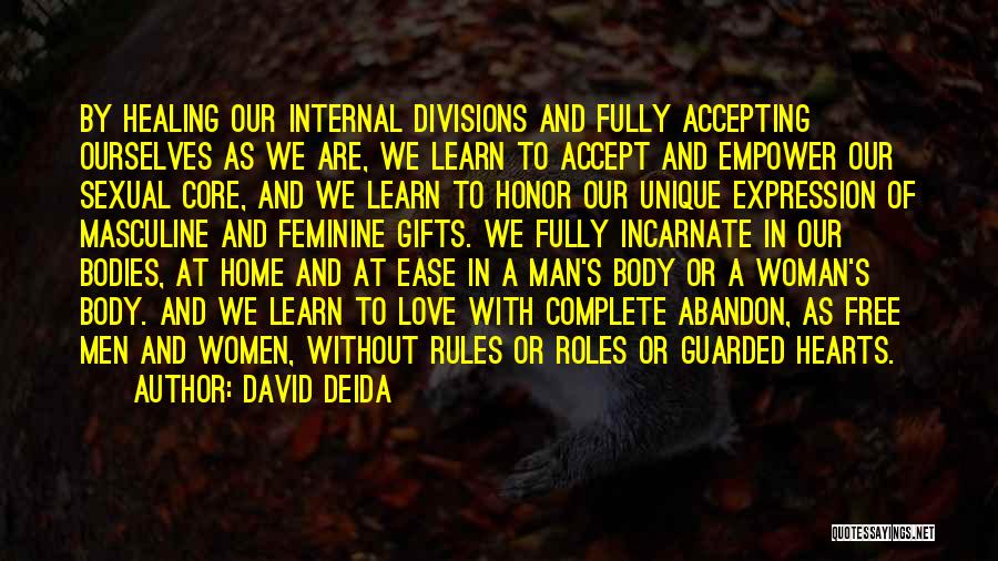 David Deida Quotes: By Healing Our Internal Divisions And Fully Accepting Ourselves As We Are, We Learn To Accept And Empower Our Sexual