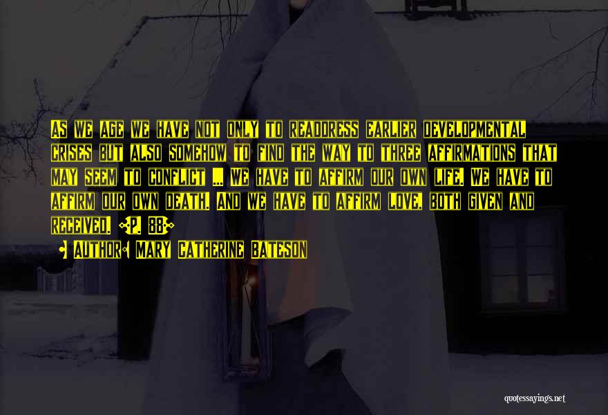 Mary Catherine Bateson Quotes: As We Age We Have Not Only To Readdress Earlier Developmental Crises But Also Somehow To Find The Way To