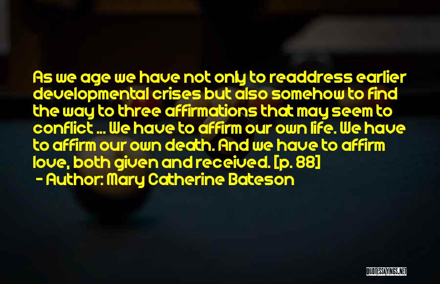 Mary Catherine Bateson Quotes: As We Age We Have Not Only To Readdress Earlier Developmental Crises But Also Somehow To Find The Way To