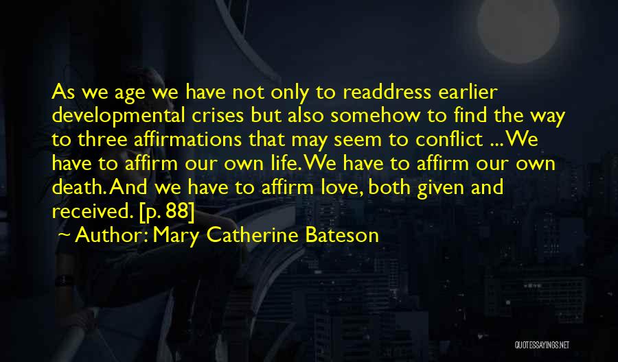 Mary Catherine Bateson Quotes: As We Age We Have Not Only To Readdress Earlier Developmental Crises But Also Somehow To Find The Way To