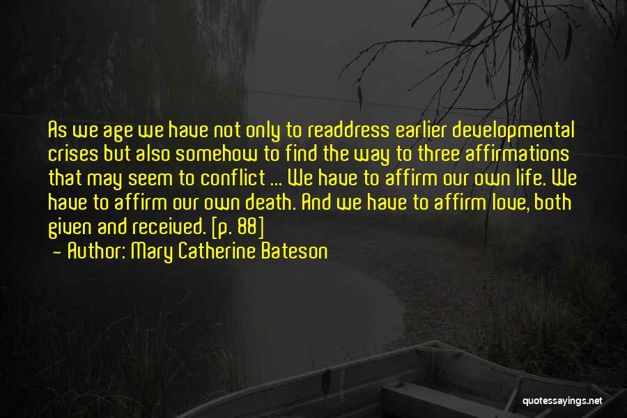 Mary Catherine Bateson Quotes: As We Age We Have Not Only To Readdress Earlier Developmental Crises But Also Somehow To Find The Way To