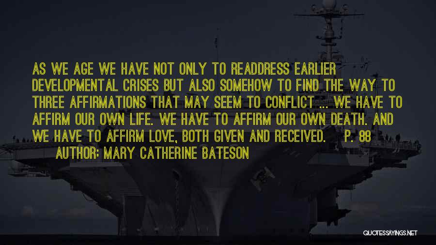 Mary Catherine Bateson Quotes: As We Age We Have Not Only To Readdress Earlier Developmental Crises But Also Somehow To Find The Way To