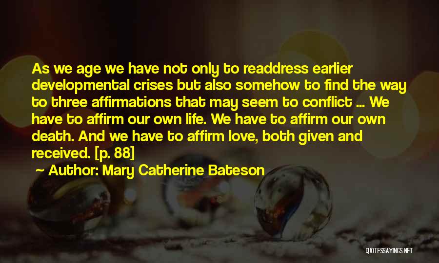 Mary Catherine Bateson Quotes: As We Age We Have Not Only To Readdress Earlier Developmental Crises But Also Somehow To Find The Way To