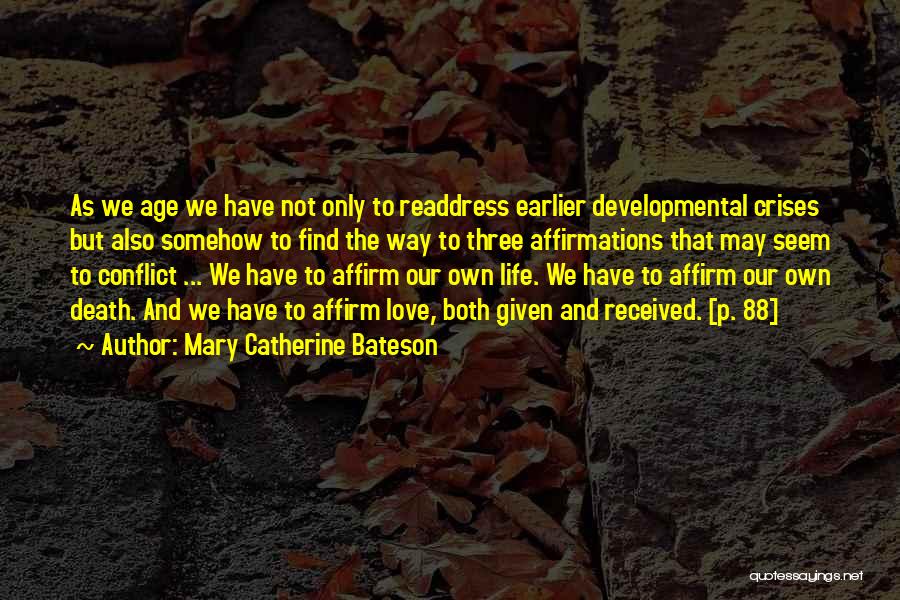 Mary Catherine Bateson Quotes: As We Age We Have Not Only To Readdress Earlier Developmental Crises But Also Somehow To Find The Way To