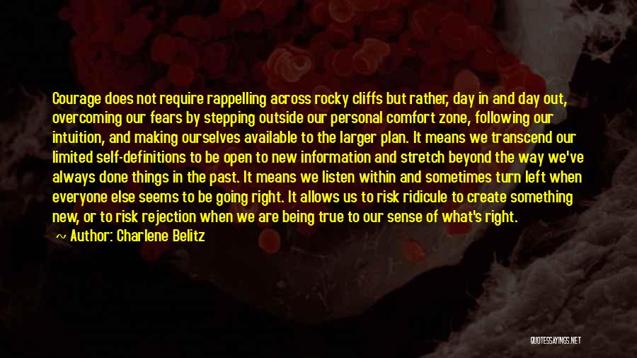 Charlene Belitz Quotes: Courage Does Not Require Rappelling Across Rocky Cliffs But Rather, Day In And Day Out, Overcoming Our Fears By Stepping