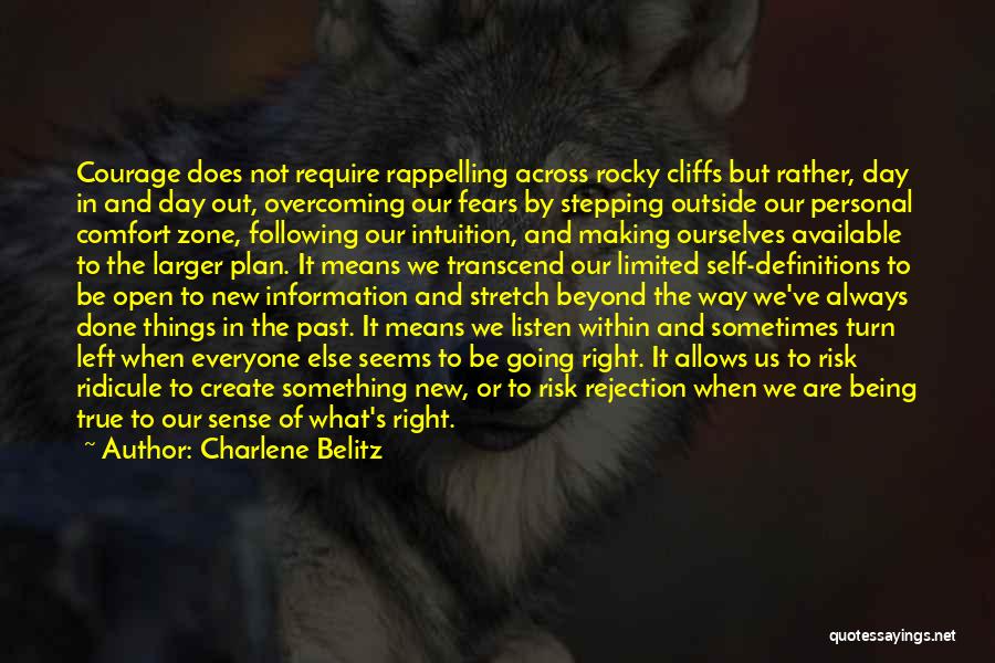 Charlene Belitz Quotes: Courage Does Not Require Rappelling Across Rocky Cliffs But Rather, Day In And Day Out, Overcoming Our Fears By Stepping