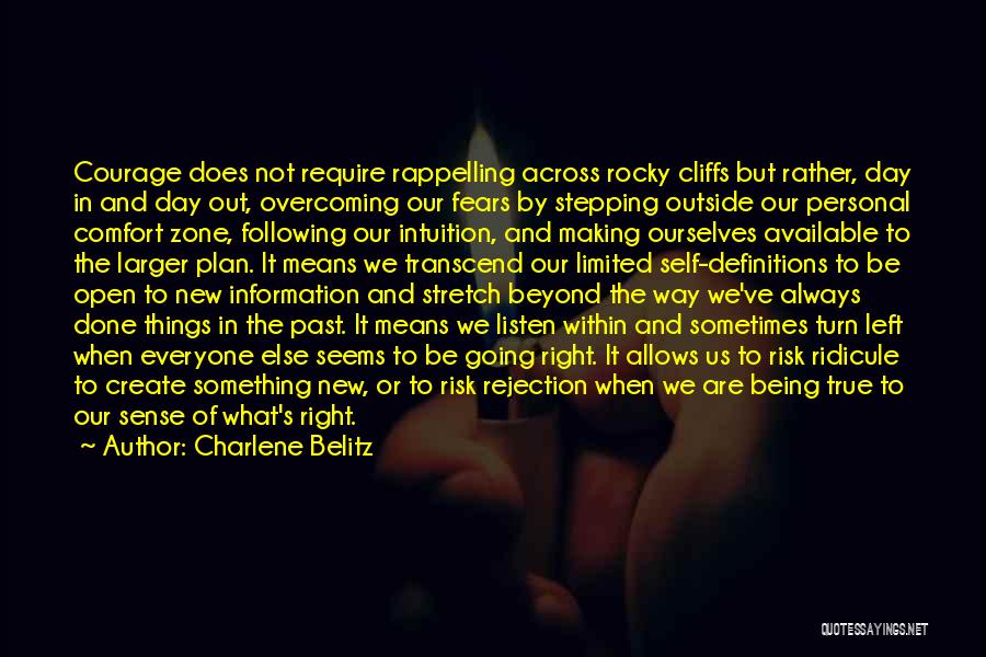 Charlene Belitz Quotes: Courage Does Not Require Rappelling Across Rocky Cliffs But Rather, Day In And Day Out, Overcoming Our Fears By Stepping