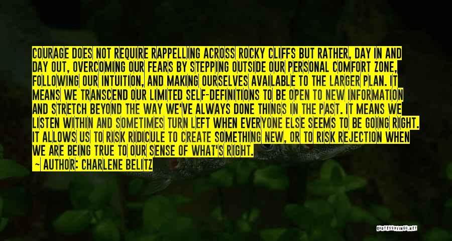 Charlene Belitz Quotes: Courage Does Not Require Rappelling Across Rocky Cliffs But Rather, Day In And Day Out, Overcoming Our Fears By Stepping