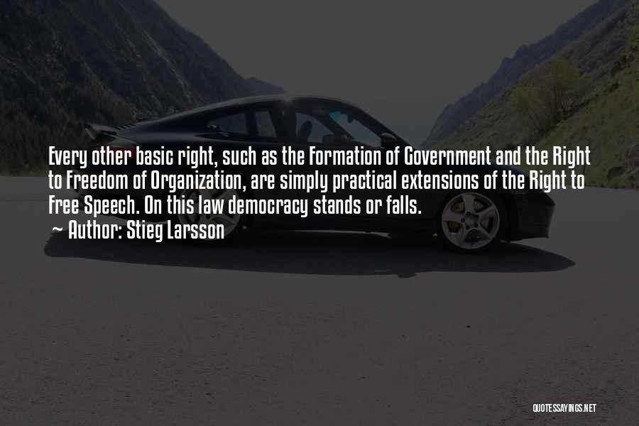 Stieg Larsson Quotes: Every Other Basic Right, Such As The Formation Of Government And The Right To Freedom Of Organization, Are Simply Practical