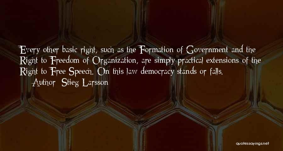 Stieg Larsson Quotes: Every Other Basic Right, Such As The Formation Of Government And The Right To Freedom Of Organization, Are Simply Practical