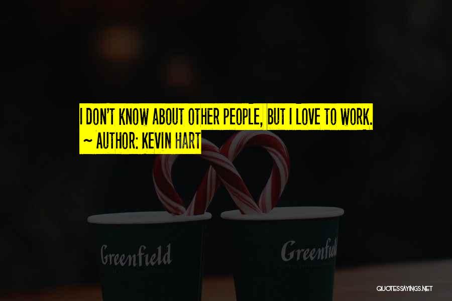Kevin Hart Quotes: I Don't Know About Other People, But I Love To Work.