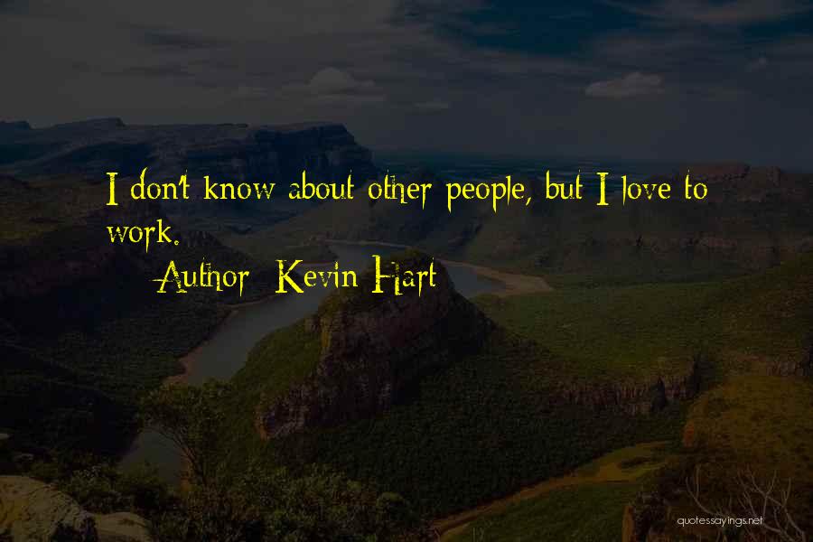 Kevin Hart Quotes: I Don't Know About Other People, But I Love To Work.