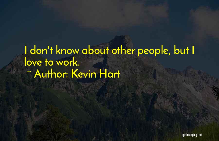 Kevin Hart Quotes: I Don't Know About Other People, But I Love To Work.
