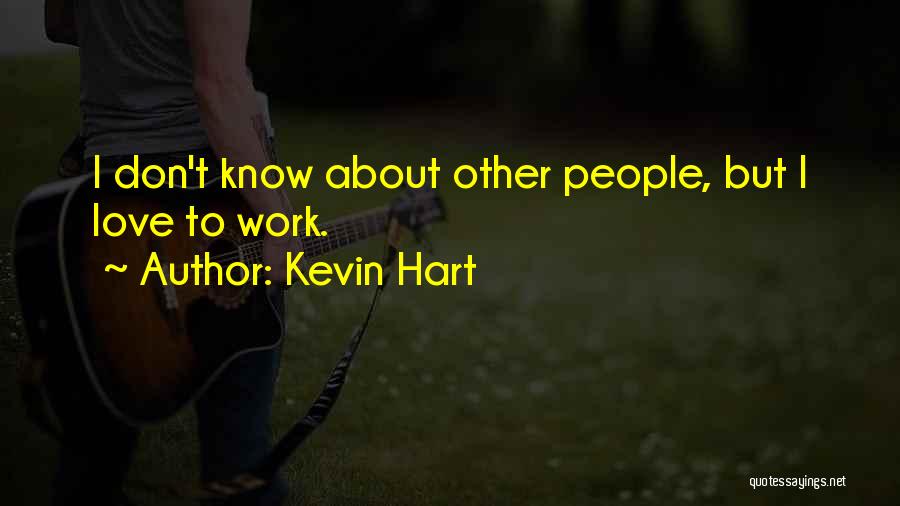 Kevin Hart Quotes: I Don't Know About Other People, But I Love To Work.