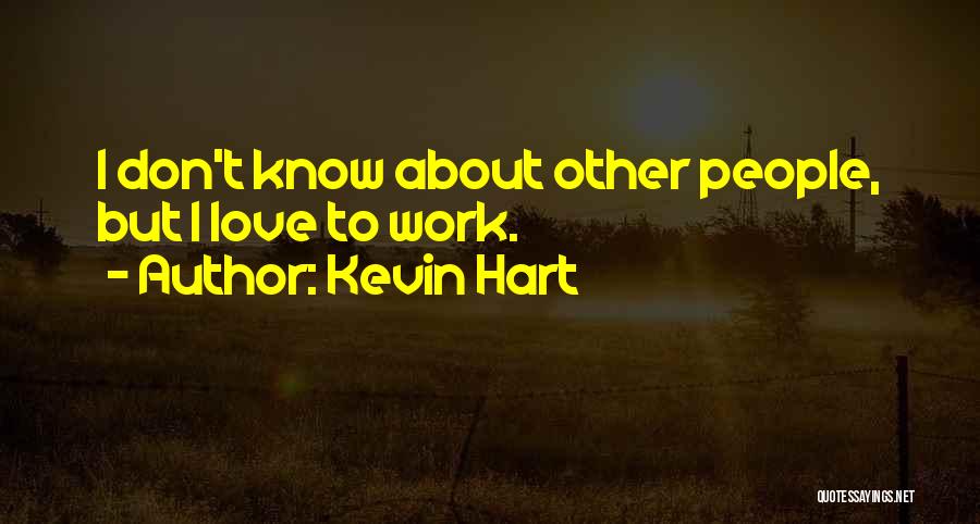 Kevin Hart Quotes: I Don't Know About Other People, But I Love To Work.