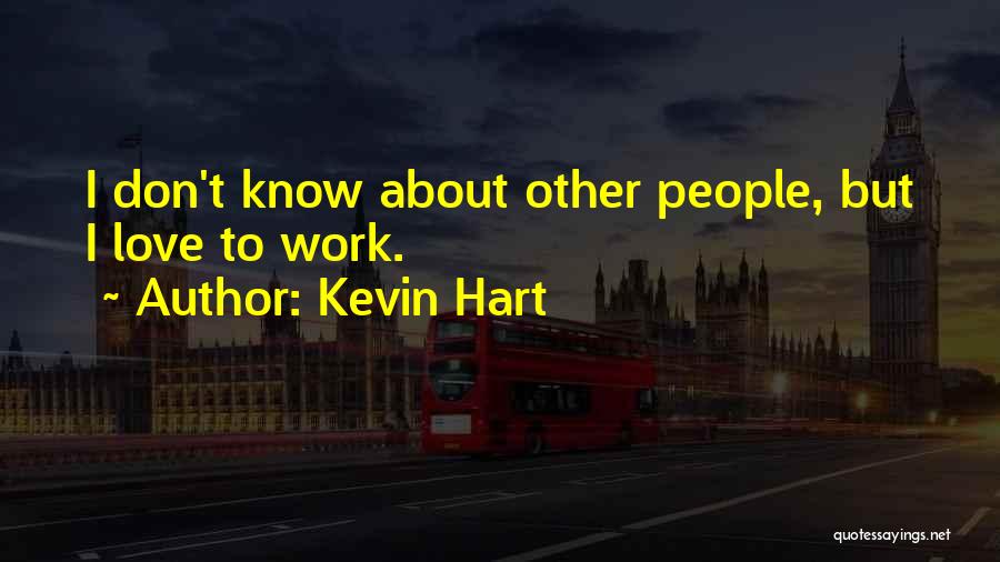 Kevin Hart Quotes: I Don't Know About Other People, But I Love To Work.