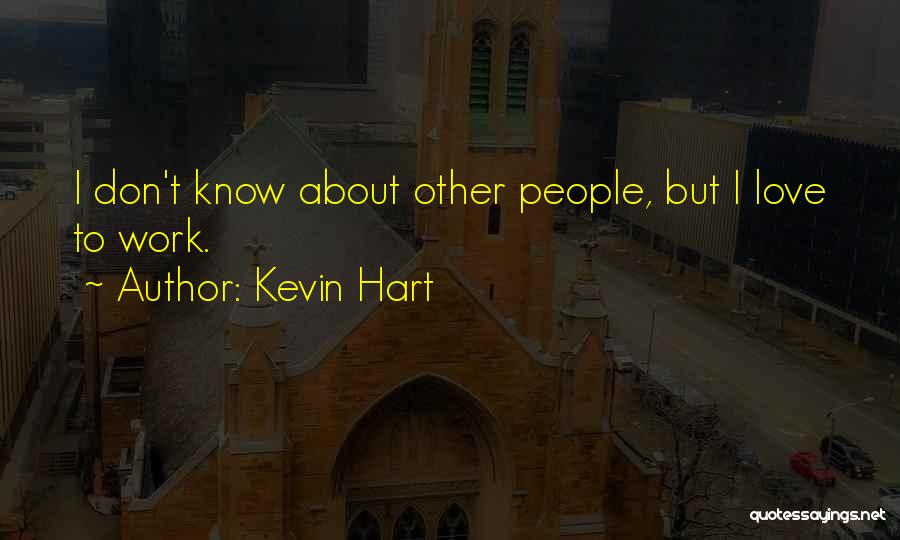 Kevin Hart Quotes: I Don't Know About Other People, But I Love To Work.