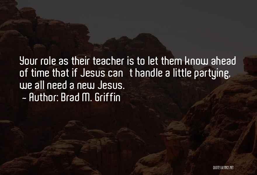 Brad M. Griffin Quotes: Your Role As Their Teacher Is To Let Them Know Ahead Of Time That If Jesus Can't Handle A Little