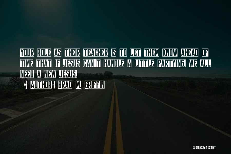 Brad M. Griffin Quotes: Your Role As Their Teacher Is To Let Them Know Ahead Of Time That If Jesus Can't Handle A Little