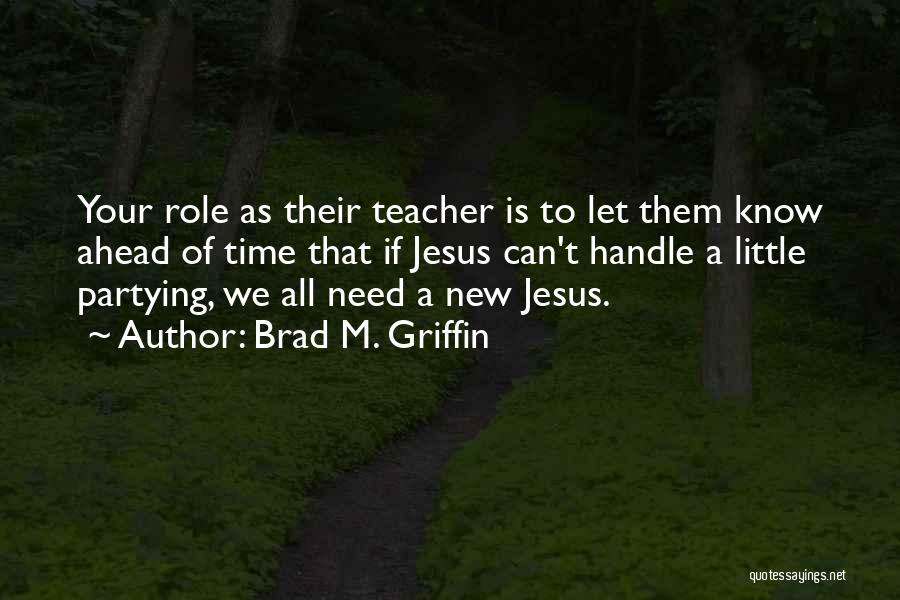 Brad M. Griffin Quotes: Your Role As Their Teacher Is To Let Them Know Ahead Of Time That If Jesus Can't Handle A Little