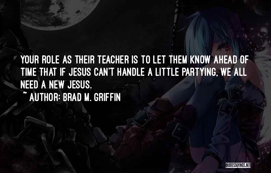 Brad M. Griffin Quotes: Your Role As Their Teacher Is To Let Them Know Ahead Of Time That If Jesus Can't Handle A Little