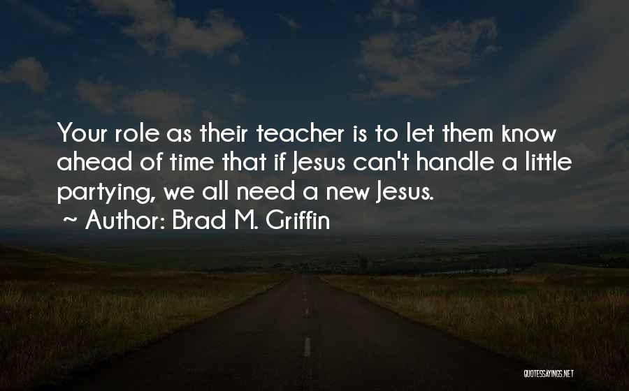 Brad M. Griffin Quotes: Your Role As Their Teacher Is To Let Them Know Ahead Of Time That If Jesus Can't Handle A Little