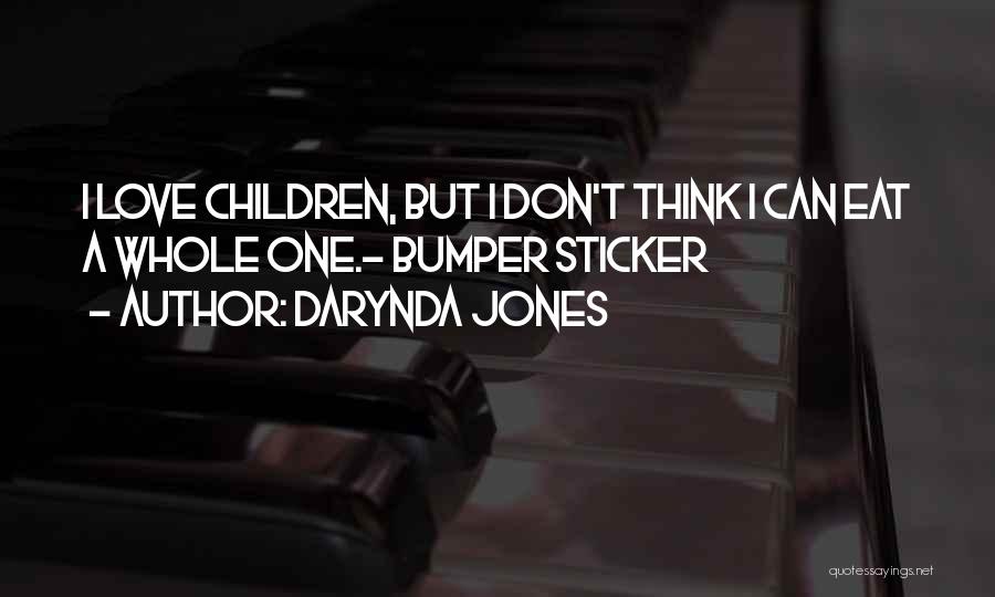 Darynda Jones Quotes: I Love Children, But I Don't Think I Can Eat A Whole One.- Bumper Sticker