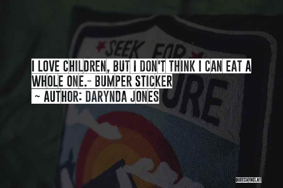 Darynda Jones Quotes: I Love Children, But I Don't Think I Can Eat A Whole One.- Bumper Sticker