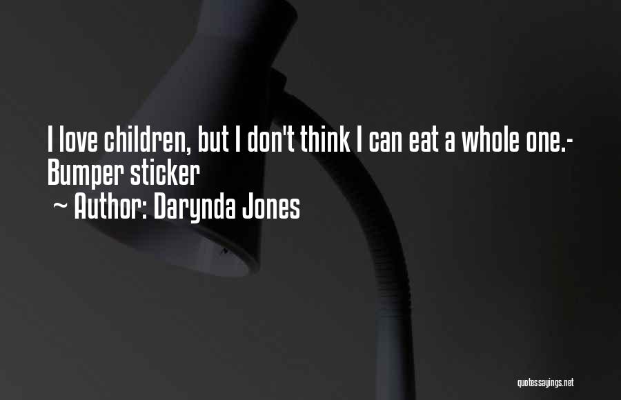 Darynda Jones Quotes: I Love Children, But I Don't Think I Can Eat A Whole One.- Bumper Sticker