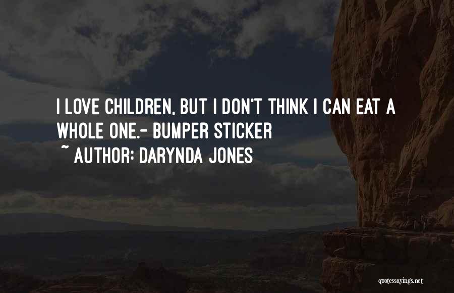 Darynda Jones Quotes: I Love Children, But I Don't Think I Can Eat A Whole One.- Bumper Sticker