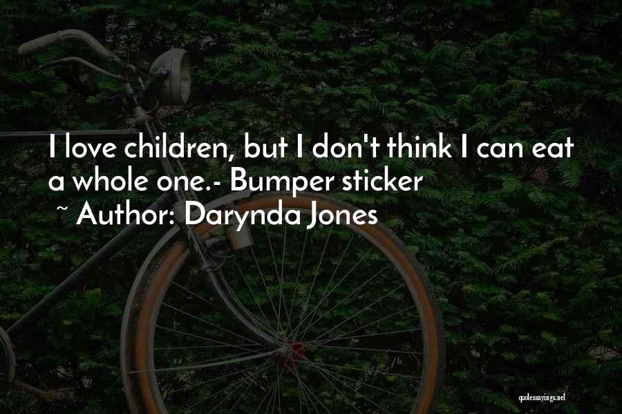 Darynda Jones Quotes: I Love Children, But I Don't Think I Can Eat A Whole One.- Bumper Sticker