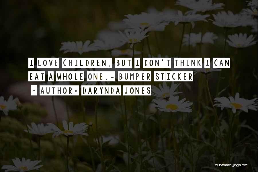 Darynda Jones Quotes: I Love Children, But I Don't Think I Can Eat A Whole One.- Bumper Sticker