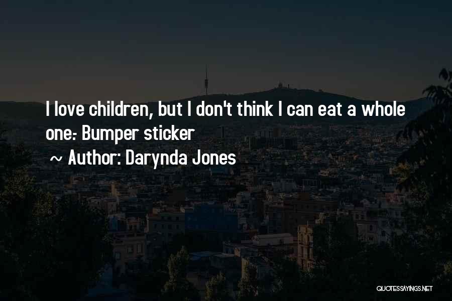 Darynda Jones Quotes: I Love Children, But I Don't Think I Can Eat A Whole One.- Bumper Sticker