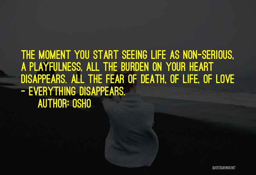 Osho Quotes: The Moment You Start Seeing Life As Non-serious, A Playfulness, All The Burden On Your Heart Disappears. All The Fear