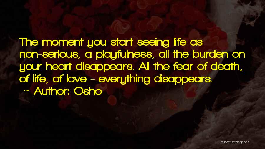 Osho Quotes: The Moment You Start Seeing Life As Non-serious, A Playfulness, All The Burden On Your Heart Disappears. All The Fear