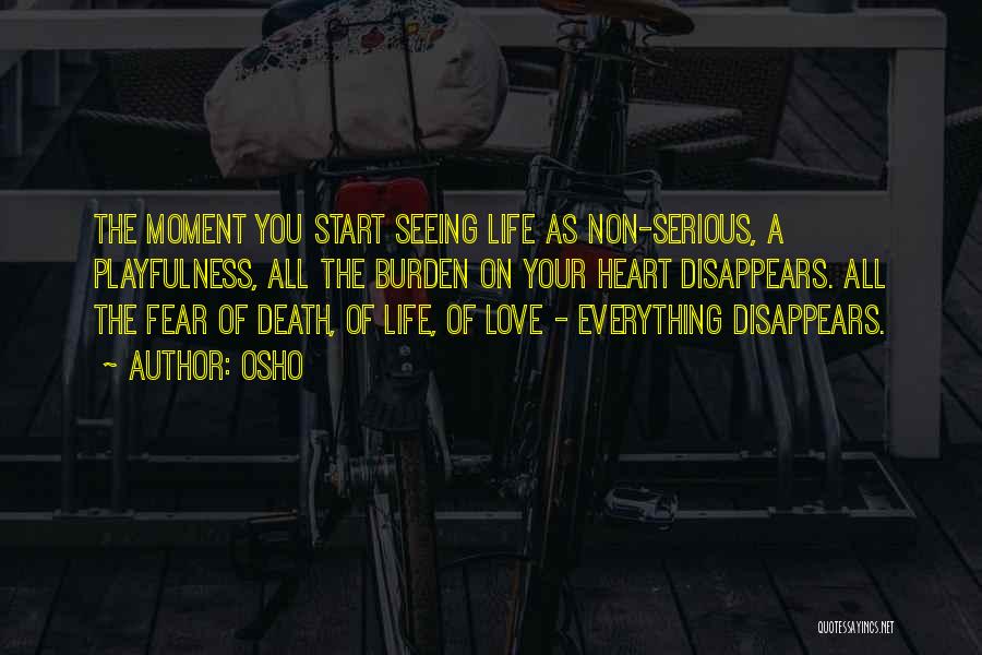 Osho Quotes: The Moment You Start Seeing Life As Non-serious, A Playfulness, All The Burden On Your Heart Disappears. All The Fear