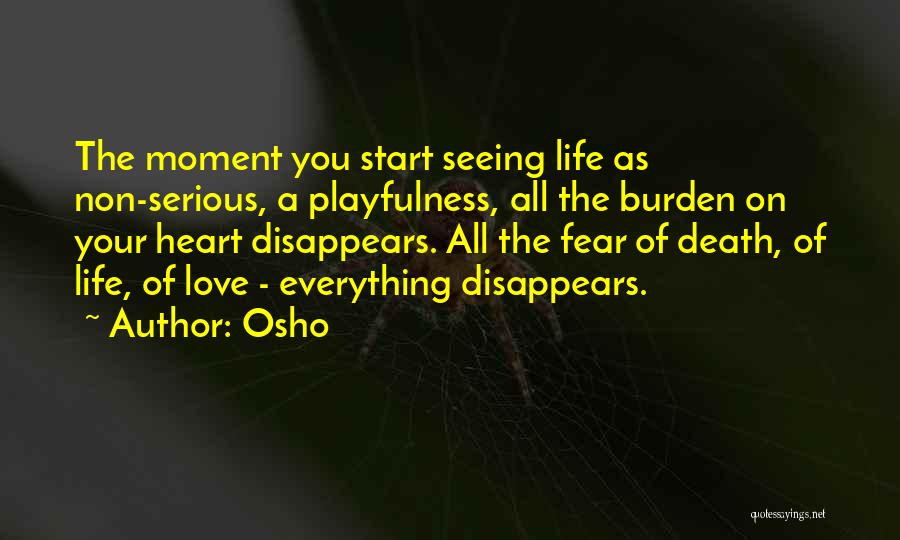 Osho Quotes: The Moment You Start Seeing Life As Non-serious, A Playfulness, All The Burden On Your Heart Disappears. All The Fear