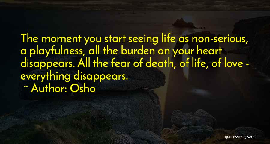 Osho Quotes: The Moment You Start Seeing Life As Non-serious, A Playfulness, All The Burden On Your Heart Disappears. All The Fear